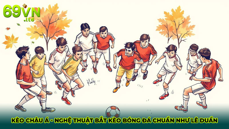 Kèo châu Á - Nghệ thuật bắt kèo bóng đá chuẩn như Lê Duẩn